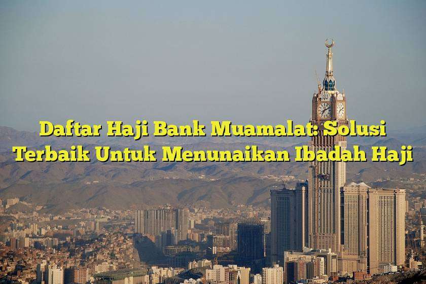 Daftar Haji Mudah Dan Cepat: Langkah-langkah Via Bank Muamalat