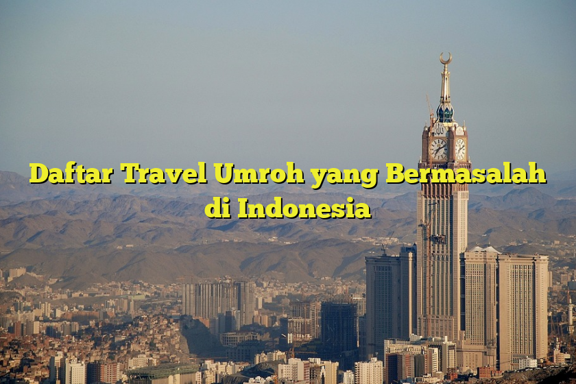 Hindari Travel Umroh Bermasalah: Tips Memilih Agen Yang Terpercaya