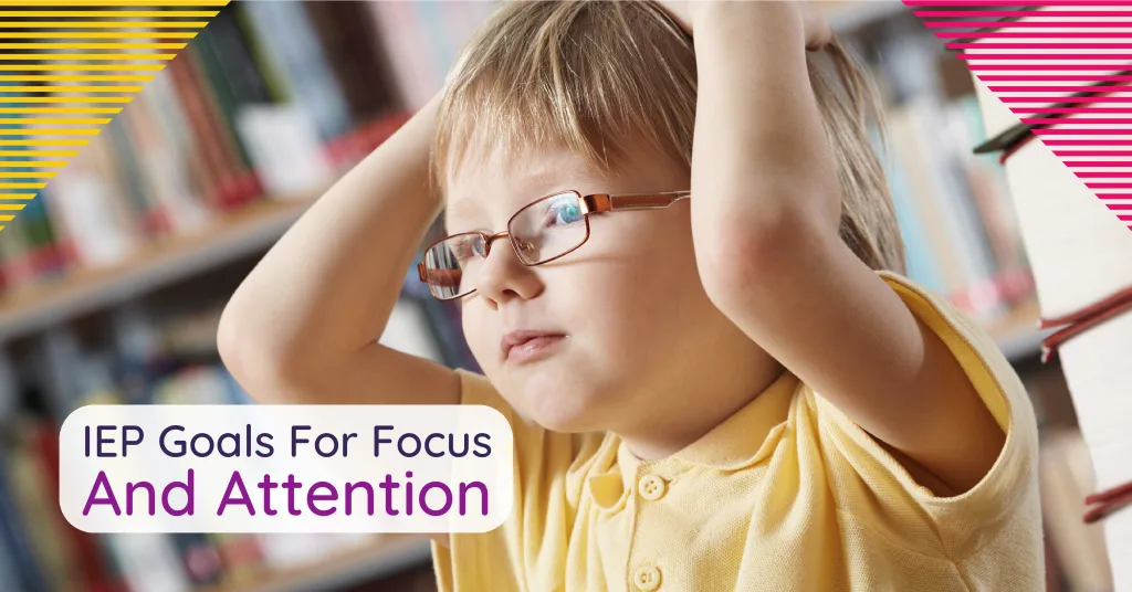 Sample IEP Goals: Improving Focus And Attention In Students