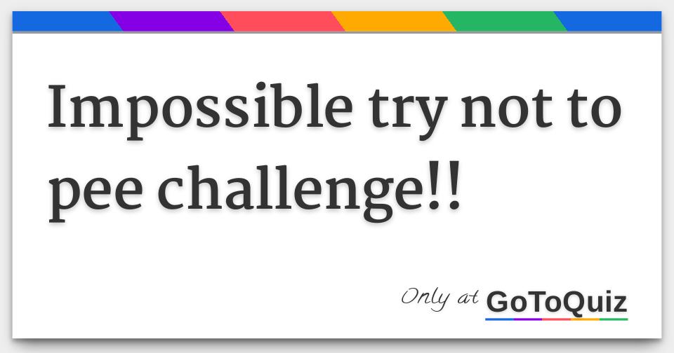 Try Not To Pee Quiz: How Long Can You Hold It?