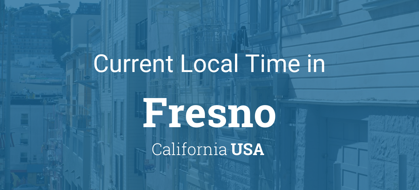 What Time Is It In Fresno, California? Your Current Time Check